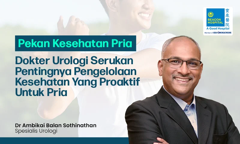 Pekan Kesehatan Pria: Dokter Urologi Serukan Pentingnya Pengelolaan Kesehatan yang Proaktif untuk Pria