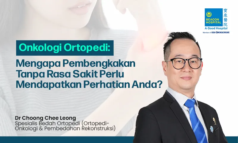 Onkologi Ortopedi: Mengapa Pembengkakan Tanpa Rasa Sakit Perlu Mendapatkan Perhatian Anda?