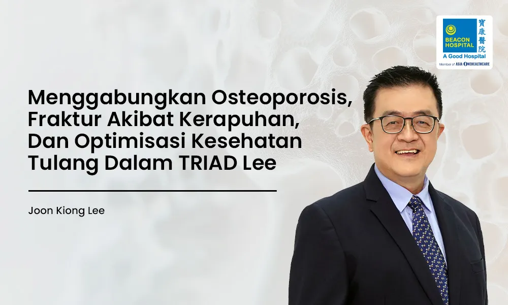 Menggabungkan Osteoporosis, Patah Tulang Rapuh, dan Optimalisasi Kesehatan Tulang dalam TRIAD Lee
